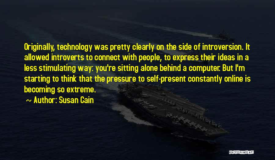 Susan Cain Quotes: Originally, Technology Was Pretty Clearly On The Side Of Introversion. It Allowed Introverts To Connect With People, To Express Their