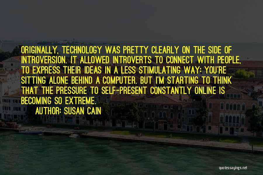 Susan Cain Quotes: Originally, Technology Was Pretty Clearly On The Side Of Introversion. It Allowed Introverts To Connect With People, To Express Their