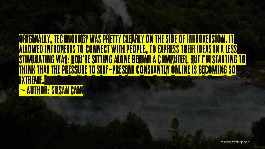 Susan Cain Quotes: Originally, Technology Was Pretty Clearly On The Side Of Introversion. It Allowed Introverts To Connect With People, To Express Their