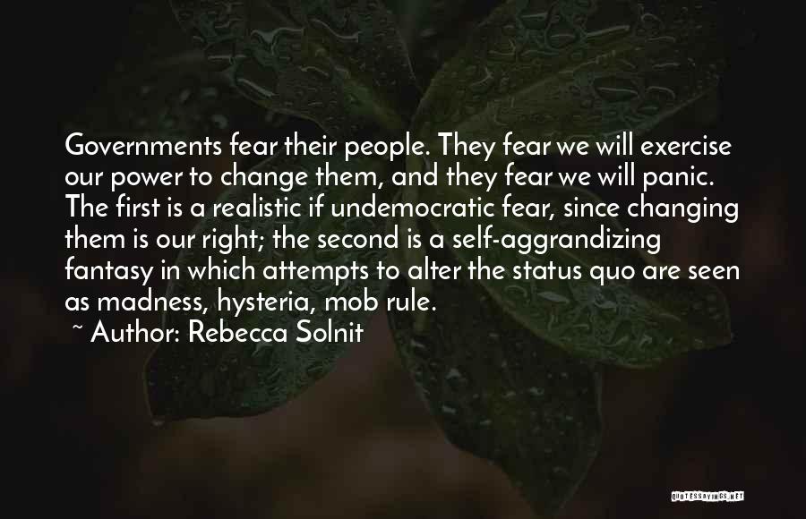 Rebecca Solnit Quotes: Governments Fear Their People. They Fear We Will Exercise Our Power To Change Them, And They Fear We Will Panic.