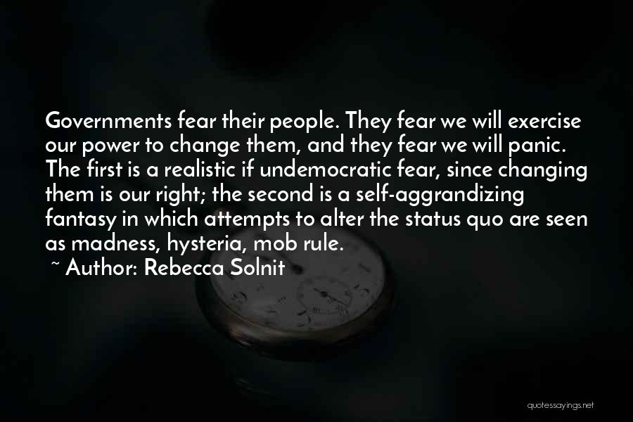 Rebecca Solnit Quotes: Governments Fear Their People. They Fear We Will Exercise Our Power To Change Them, And They Fear We Will Panic.