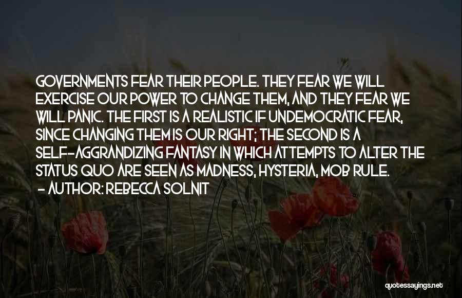 Rebecca Solnit Quotes: Governments Fear Their People. They Fear We Will Exercise Our Power To Change Them, And They Fear We Will Panic.