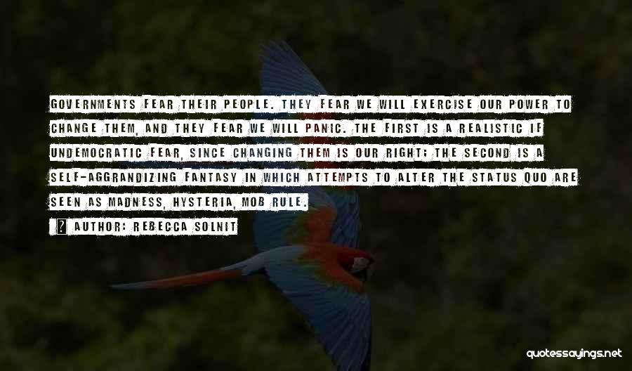 Rebecca Solnit Quotes: Governments Fear Their People. They Fear We Will Exercise Our Power To Change Them, And They Fear We Will Panic.