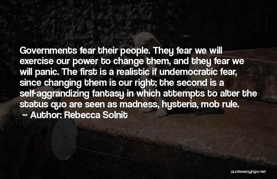 Rebecca Solnit Quotes: Governments Fear Their People. They Fear We Will Exercise Our Power To Change Them, And They Fear We Will Panic.