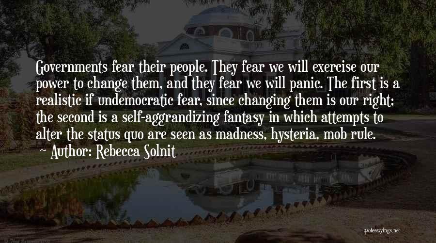 Rebecca Solnit Quotes: Governments Fear Their People. They Fear We Will Exercise Our Power To Change Them, And They Fear We Will Panic.