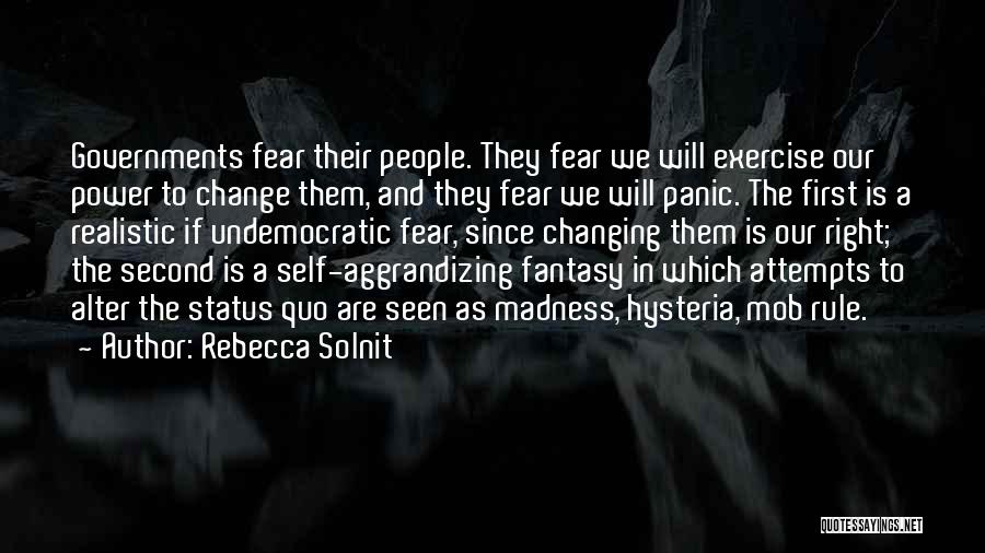 Rebecca Solnit Quotes: Governments Fear Their People. They Fear We Will Exercise Our Power To Change Them, And They Fear We Will Panic.