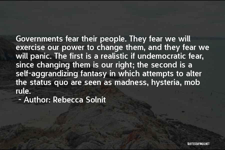 Rebecca Solnit Quotes: Governments Fear Their People. They Fear We Will Exercise Our Power To Change Them, And They Fear We Will Panic.