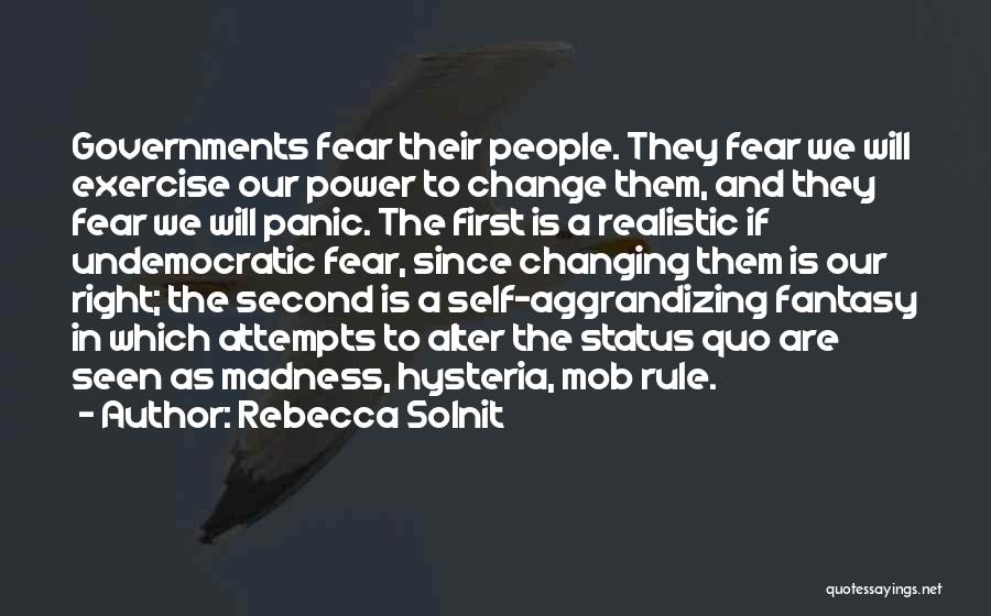 Rebecca Solnit Quotes: Governments Fear Their People. They Fear We Will Exercise Our Power To Change Them, And They Fear We Will Panic.