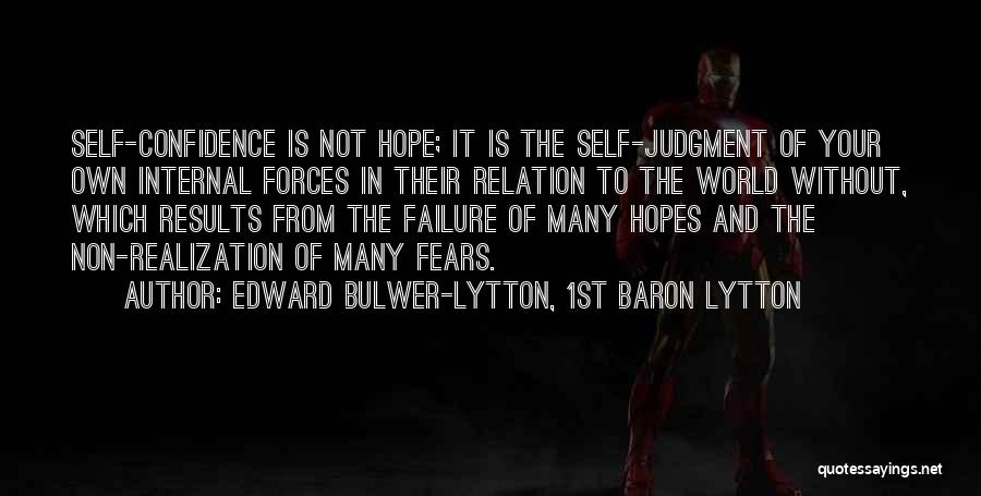 Edward Bulwer-Lytton, 1st Baron Lytton Quotes: Self-confidence Is Not Hope; It Is The Self-judgment Of Your Own Internal Forces In Their Relation To The World Without,