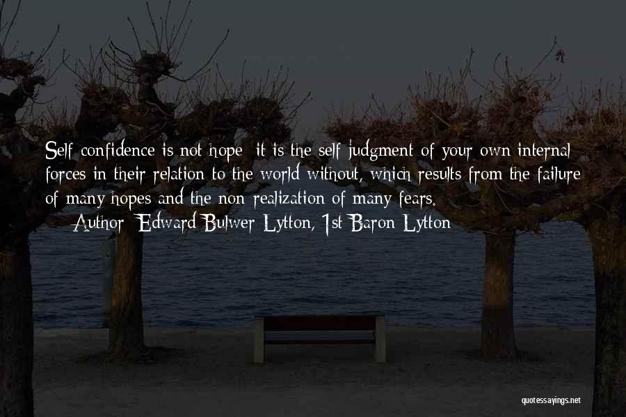 Edward Bulwer-Lytton, 1st Baron Lytton Quotes: Self-confidence Is Not Hope; It Is The Self-judgment Of Your Own Internal Forces In Their Relation To The World Without,