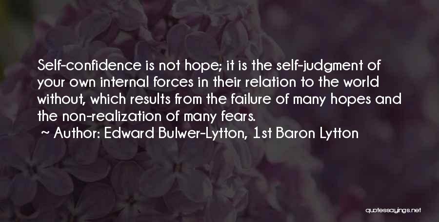Edward Bulwer-Lytton, 1st Baron Lytton Quotes: Self-confidence Is Not Hope; It Is The Self-judgment Of Your Own Internal Forces In Their Relation To The World Without,