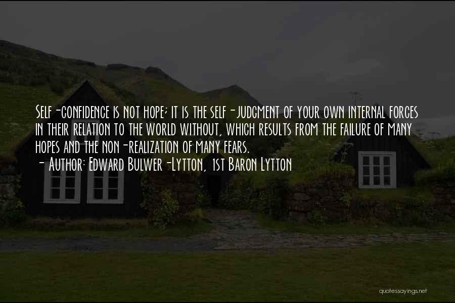 Edward Bulwer-Lytton, 1st Baron Lytton Quotes: Self-confidence Is Not Hope; It Is The Self-judgment Of Your Own Internal Forces In Their Relation To The World Without,