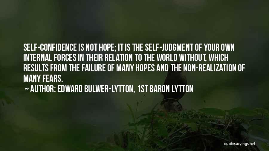 Edward Bulwer-Lytton, 1st Baron Lytton Quotes: Self-confidence Is Not Hope; It Is The Self-judgment Of Your Own Internal Forces In Their Relation To The World Without,