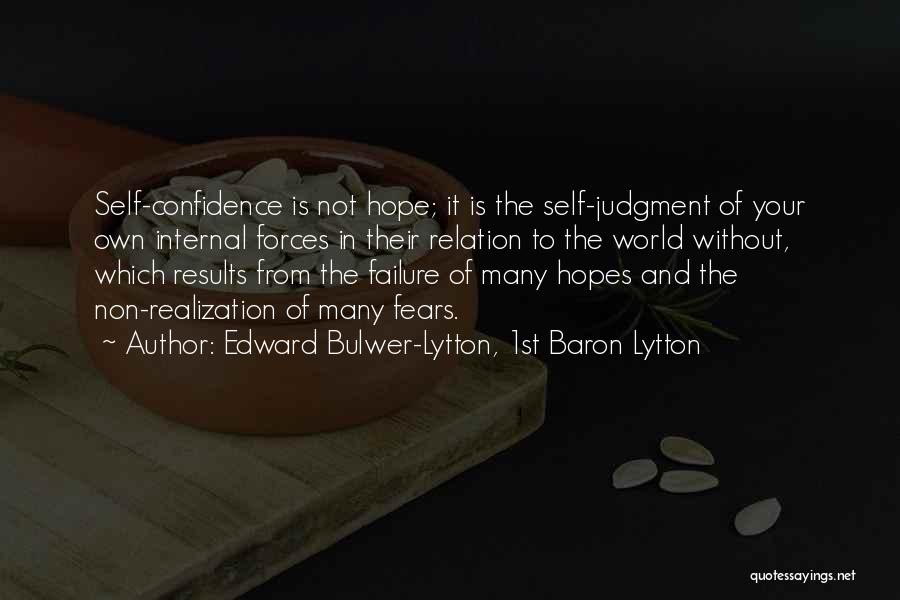 Edward Bulwer-Lytton, 1st Baron Lytton Quotes: Self-confidence Is Not Hope; It Is The Self-judgment Of Your Own Internal Forces In Their Relation To The World Without,