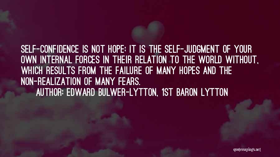 Edward Bulwer-Lytton, 1st Baron Lytton Quotes: Self-confidence Is Not Hope; It Is The Self-judgment Of Your Own Internal Forces In Their Relation To The World Without,