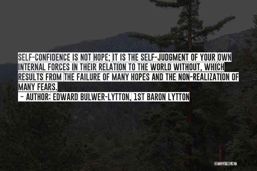 Edward Bulwer-Lytton, 1st Baron Lytton Quotes: Self-confidence Is Not Hope; It Is The Self-judgment Of Your Own Internal Forces In Their Relation To The World Without,