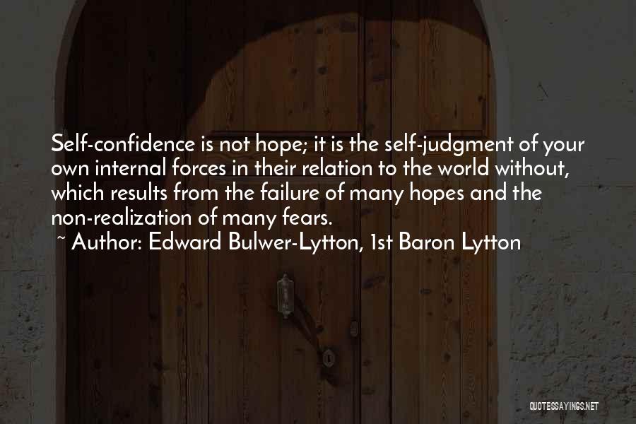 Edward Bulwer-Lytton, 1st Baron Lytton Quotes: Self-confidence Is Not Hope; It Is The Self-judgment Of Your Own Internal Forces In Their Relation To The World Without,