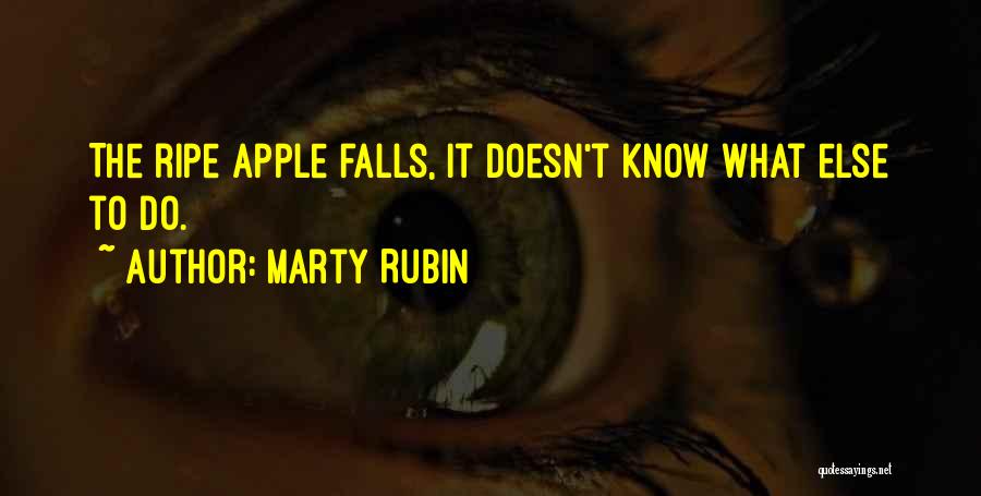 Marty Rubin Quotes: The Ripe Apple Falls, It Doesn't Know What Else To Do.