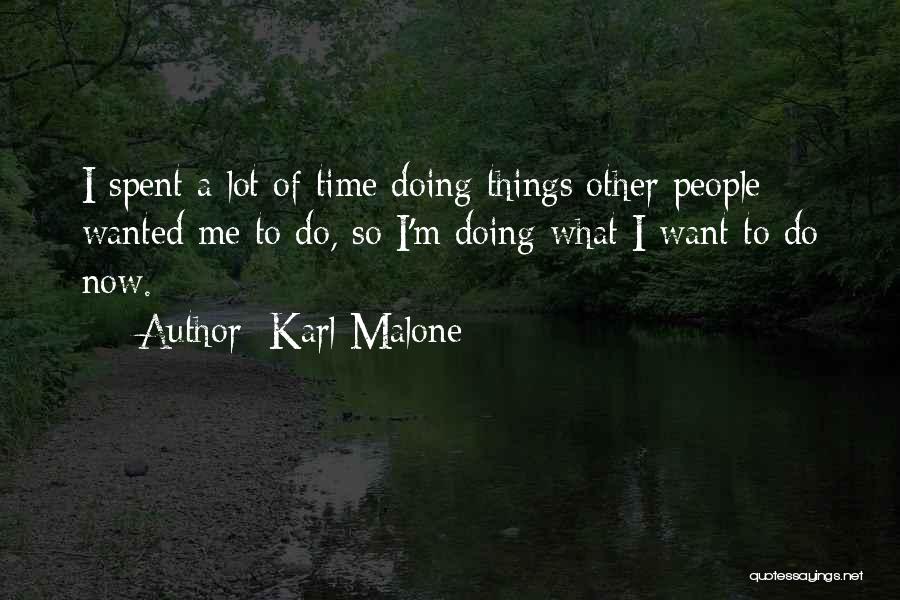 Karl Malone Quotes: I Spent A Lot Of Time Doing Things Other People Wanted Me To Do, So I'm Doing What I Want
