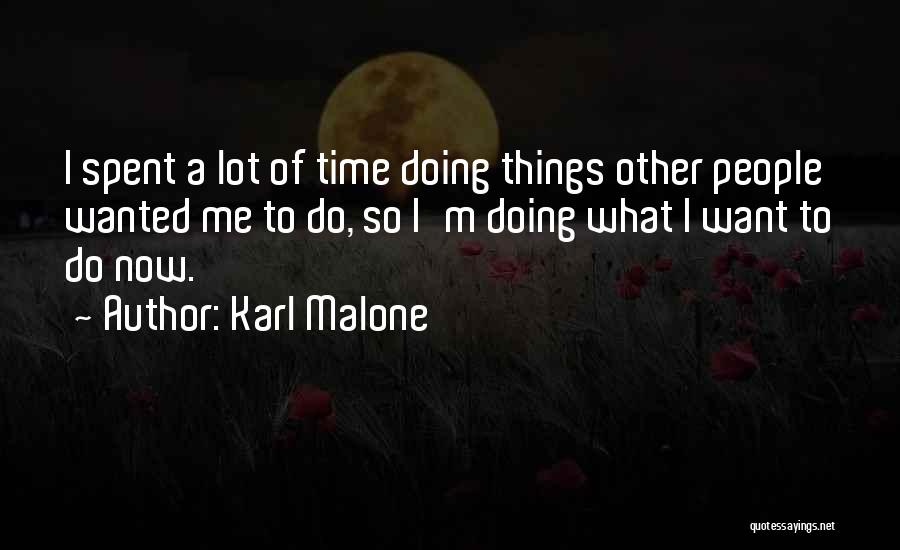 Karl Malone Quotes: I Spent A Lot Of Time Doing Things Other People Wanted Me To Do, So I'm Doing What I Want