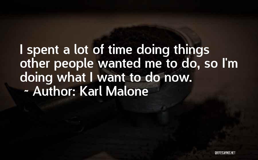 Karl Malone Quotes: I Spent A Lot Of Time Doing Things Other People Wanted Me To Do, So I'm Doing What I Want