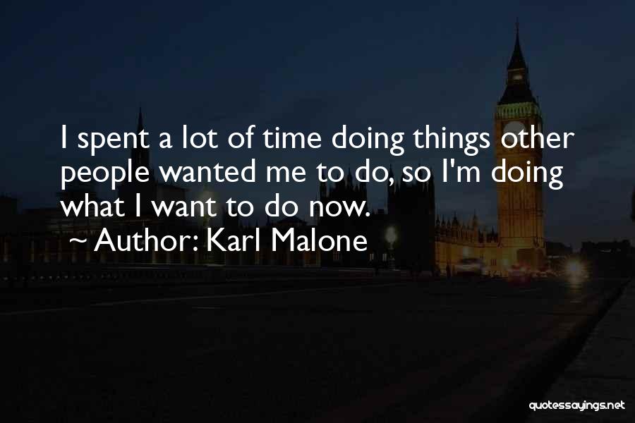 Karl Malone Quotes: I Spent A Lot Of Time Doing Things Other People Wanted Me To Do, So I'm Doing What I Want