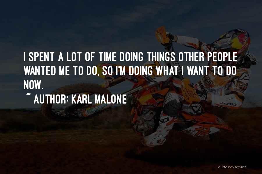 Karl Malone Quotes: I Spent A Lot Of Time Doing Things Other People Wanted Me To Do, So I'm Doing What I Want