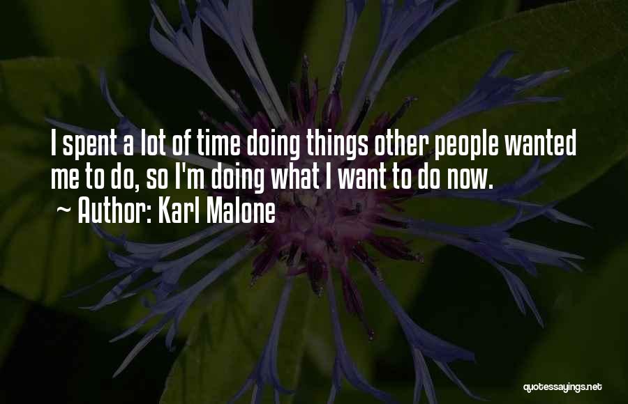 Karl Malone Quotes: I Spent A Lot Of Time Doing Things Other People Wanted Me To Do, So I'm Doing What I Want