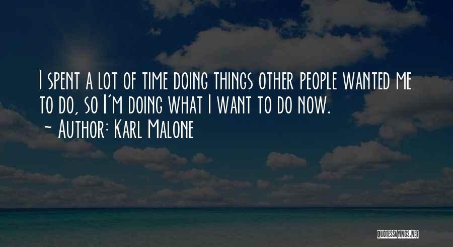 Karl Malone Quotes: I Spent A Lot Of Time Doing Things Other People Wanted Me To Do, So I'm Doing What I Want