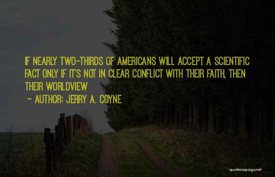 Jerry A. Coyne Quotes: If Nearly Two-thirds Of Americans Will Accept A Scientific Fact Only If It's Not In Clear Conflict With Their Faith,