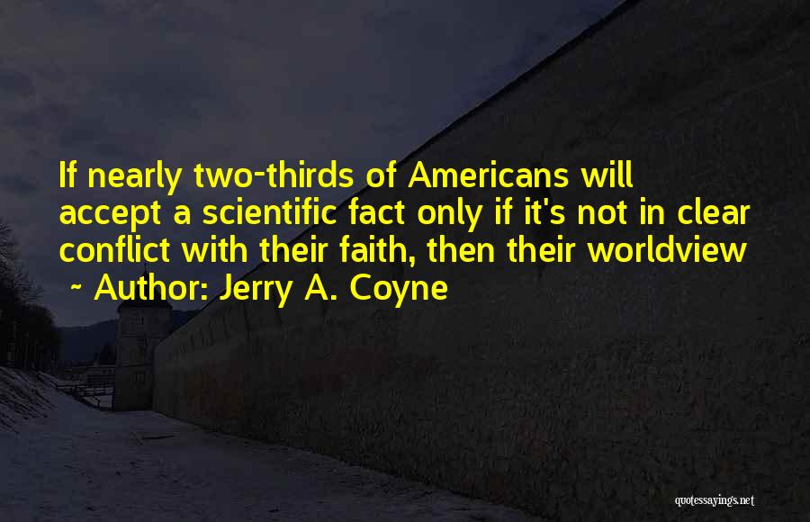 Jerry A. Coyne Quotes: If Nearly Two-thirds Of Americans Will Accept A Scientific Fact Only If It's Not In Clear Conflict With Their Faith,