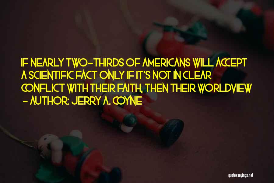 Jerry A. Coyne Quotes: If Nearly Two-thirds Of Americans Will Accept A Scientific Fact Only If It's Not In Clear Conflict With Their Faith,