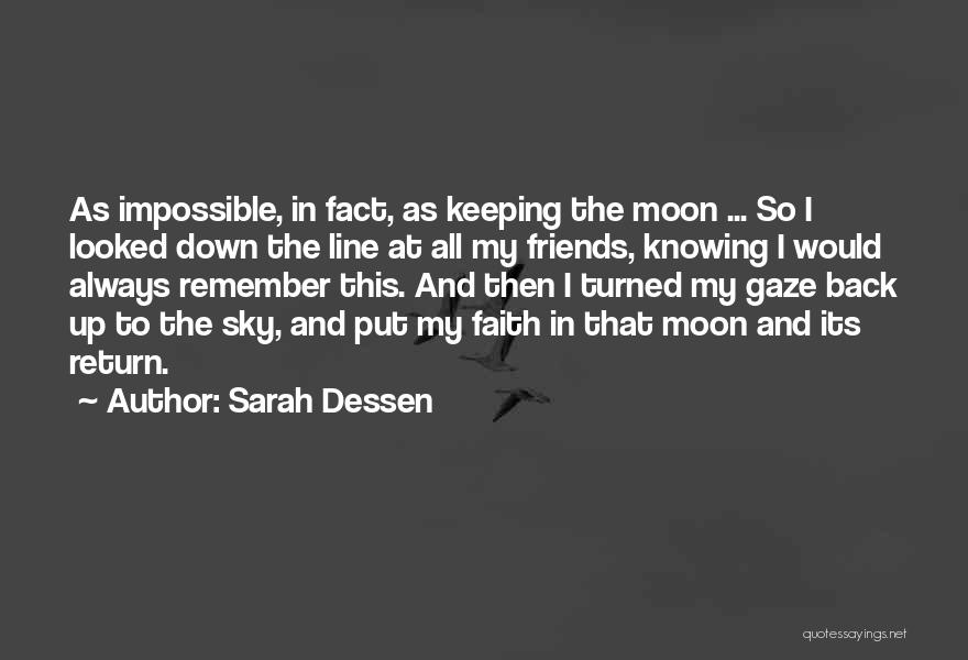 Sarah Dessen Quotes: As Impossible, In Fact, As Keeping The Moon ... So I Looked Down The Line At All My Friends, Knowing