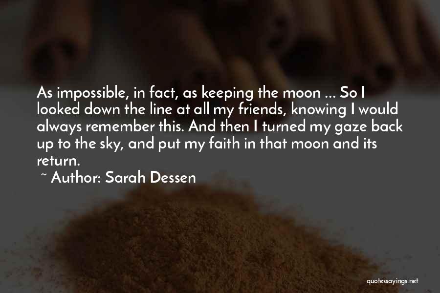 Sarah Dessen Quotes: As Impossible, In Fact, As Keeping The Moon ... So I Looked Down The Line At All My Friends, Knowing