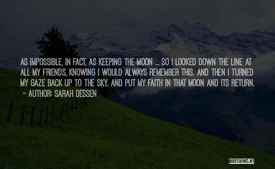 Sarah Dessen Quotes: As Impossible, In Fact, As Keeping The Moon ... So I Looked Down The Line At All My Friends, Knowing