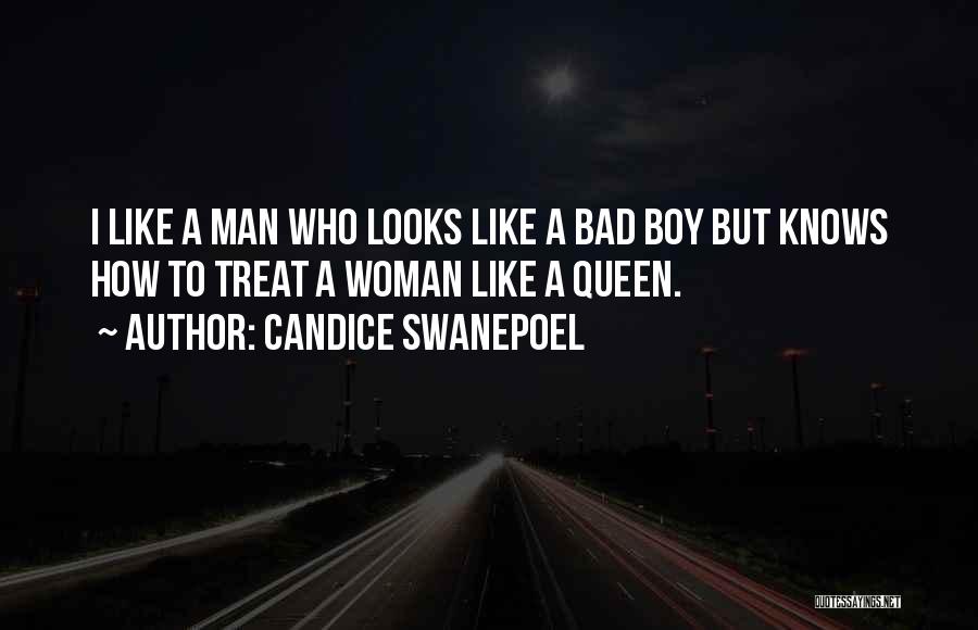 Candice Swanepoel Quotes: I Like A Man Who Looks Like A Bad Boy But Knows How To Treat A Woman Like A Queen.