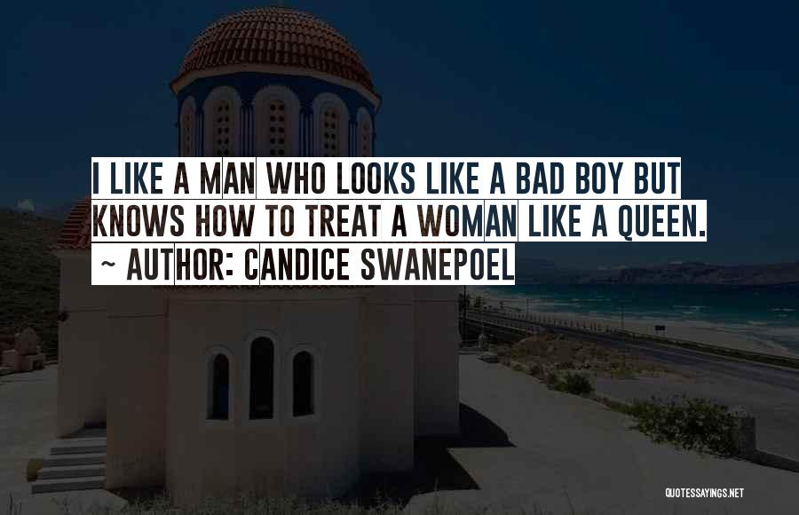 Candice Swanepoel Quotes: I Like A Man Who Looks Like A Bad Boy But Knows How To Treat A Woman Like A Queen.