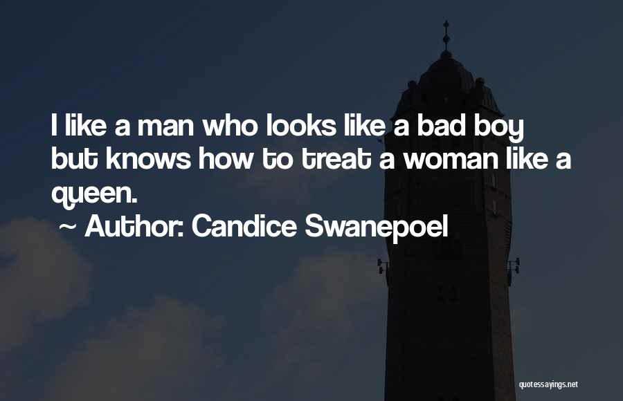 Candice Swanepoel Quotes: I Like A Man Who Looks Like A Bad Boy But Knows How To Treat A Woman Like A Queen.