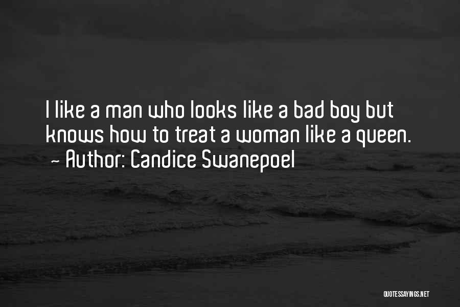 Candice Swanepoel Quotes: I Like A Man Who Looks Like A Bad Boy But Knows How To Treat A Woman Like A Queen.