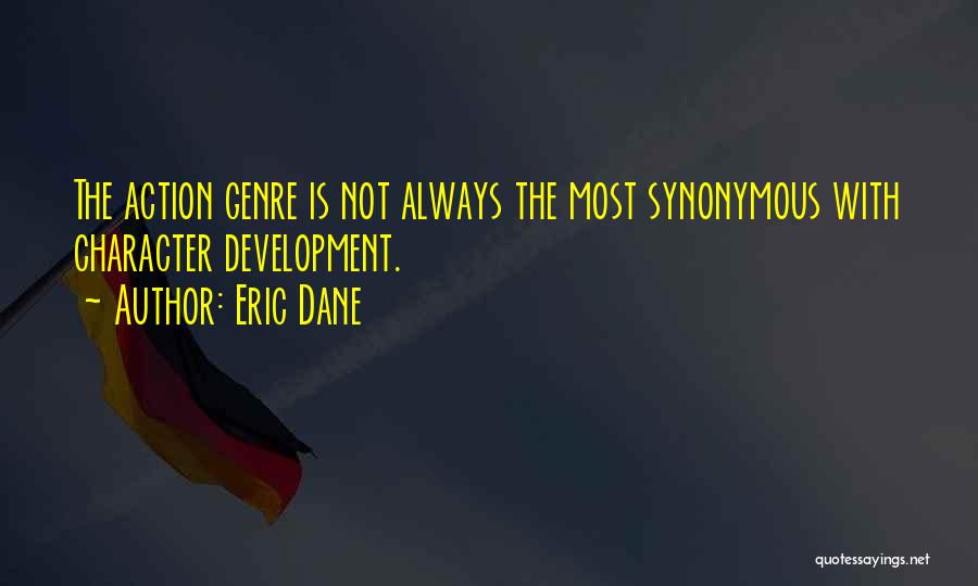 Eric Dane Quotes: The Action Genre Is Not Always The Most Synonymous With Character Development.