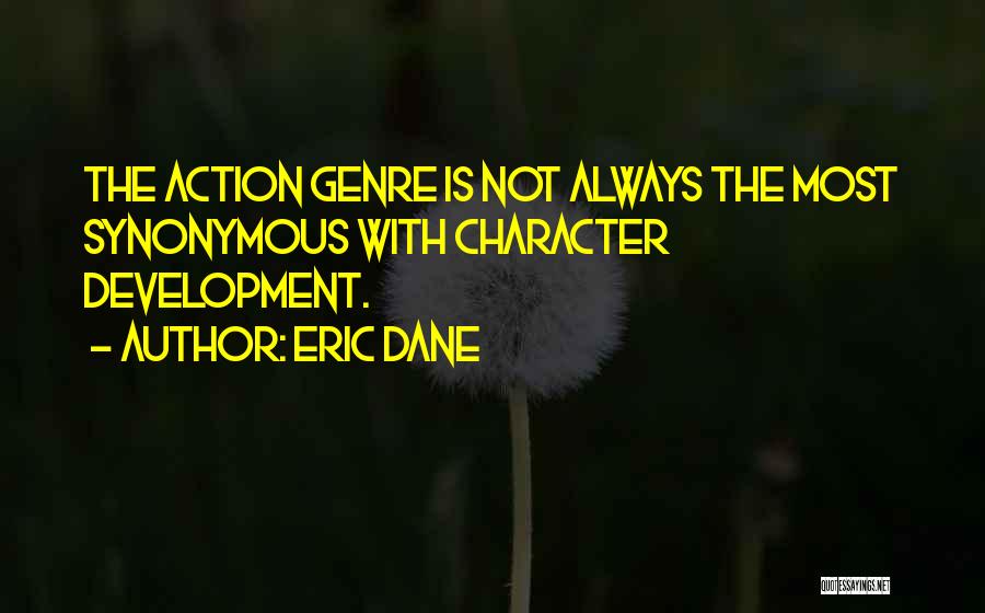 Eric Dane Quotes: The Action Genre Is Not Always The Most Synonymous With Character Development.