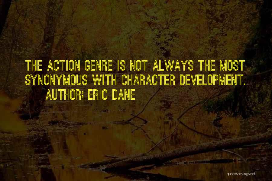 Eric Dane Quotes: The Action Genre Is Not Always The Most Synonymous With Character Development.