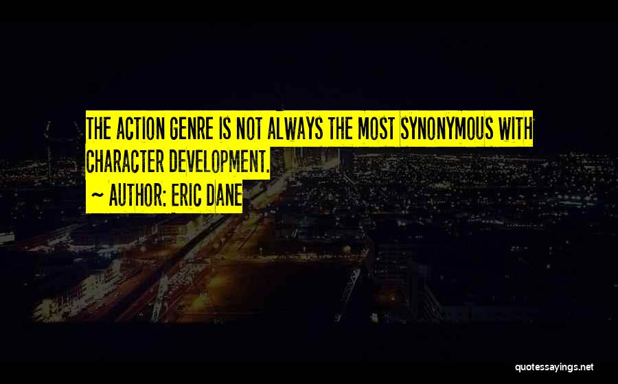 Eric Dane Quotes: The Action Genre Is Not Always The Most Synonymous With Character Development.