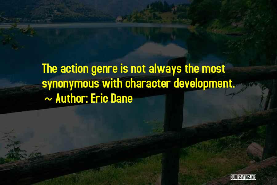 Eric Dane Quotes: The Action Genre Is Not Always The Most Synonymous With Character Development.