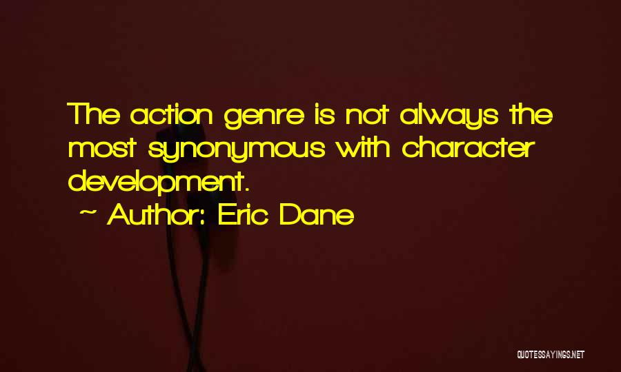 Eric Dane Quotes: The Action Genre Is Not Always The Most Synonymous With Character Development.