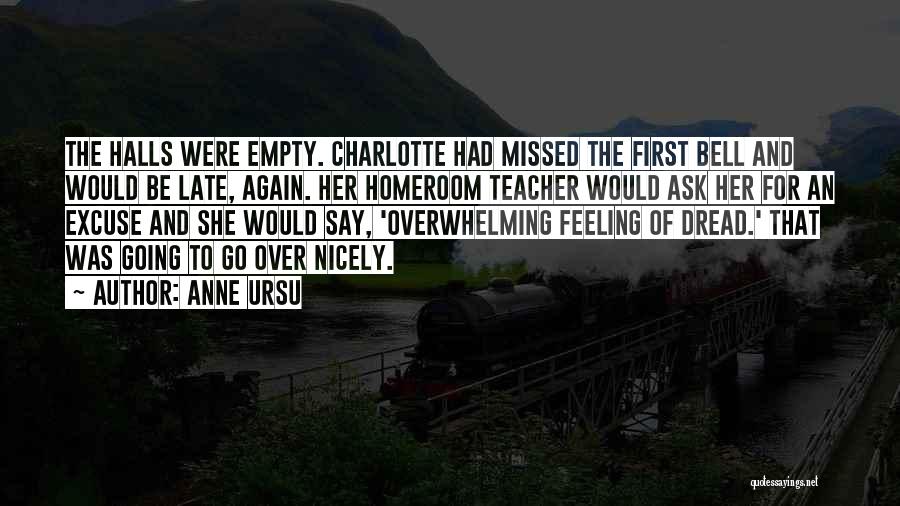 Anne Ursu Quotes: The Halls Were Empty. Charlotte Had Missed The First Bell And Would Be Late, Again. Her Homeroom Teacher Would Ask