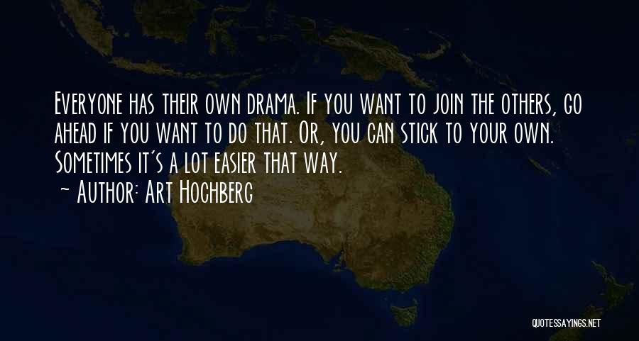 Art Hochberg Quotes: Everyone Has Their Own Drama. If You Want To Join The Others, Go Ahead If You Want To Do That.