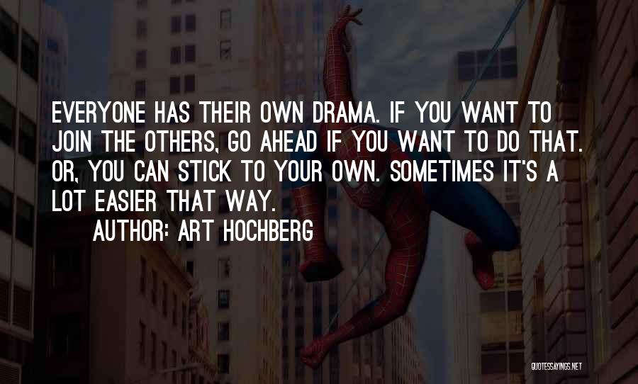 Art Hochberg Quotes: Everyone Has Their Own Drama. If You Want To Join The Others, Go Ahead If You Want To Do That.