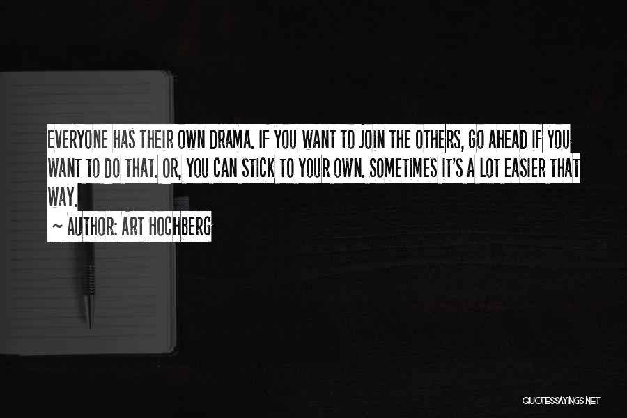 Art Hochberg Quotes: Everyone Has Their Own Drama. If You Want To Join The Others, Go Ahead If You Want To Do That.