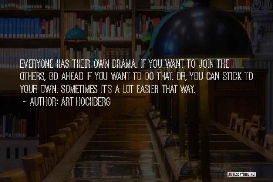 Art Hochberg Quotes: Everyone Has Their Own Drama. If You Want To Join The Others, Go Ahead If You Want To Do That.